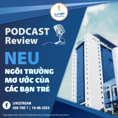 [LHP PODCAST] | NEU - Ngôi trường mơ ước của các bạn trẻ